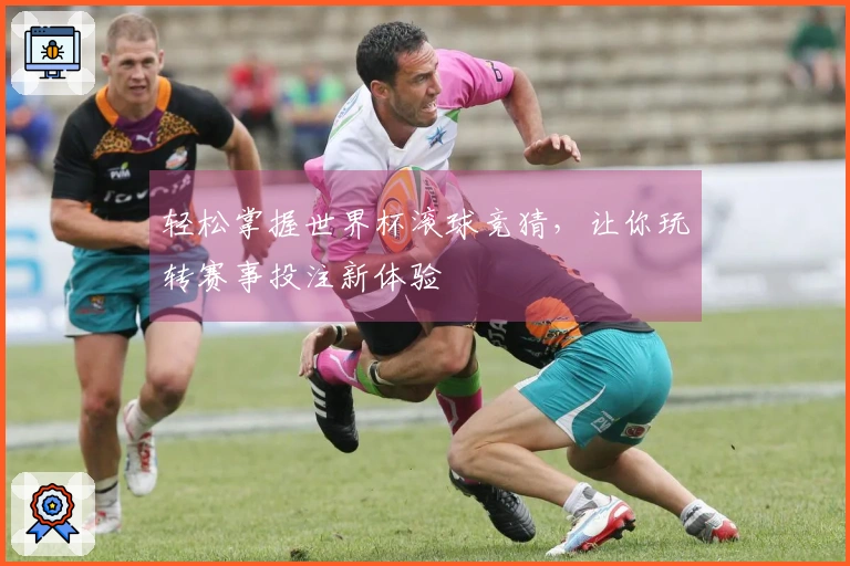轻松掌握世界杯滚球竞猜，让你玩转赛事投注新体验