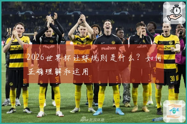 2026世界杯让球规则是什么？如何正确理解和运用