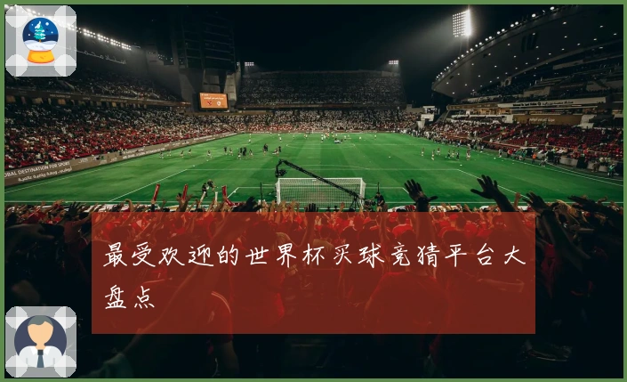 最受欢迎的世界杯买球竞猜平台大盘点