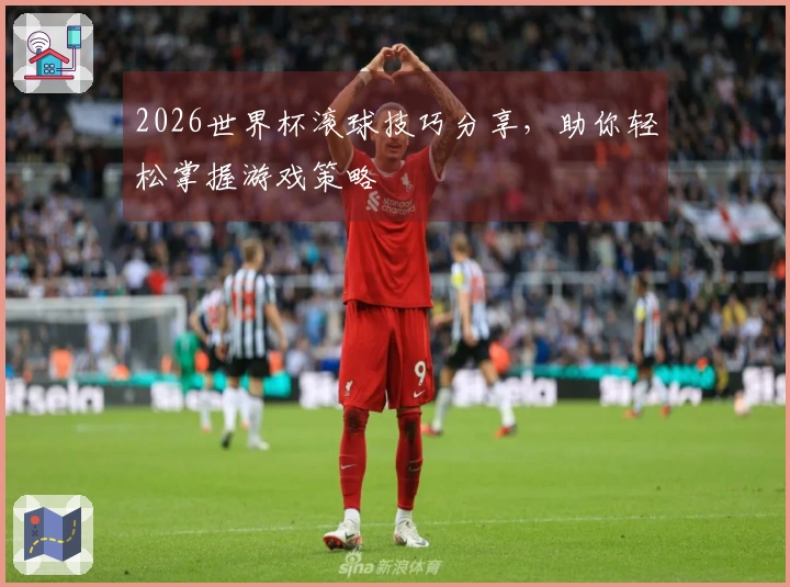 2026世界杯滚球技巧分享，助你轻松掌握游戏策略